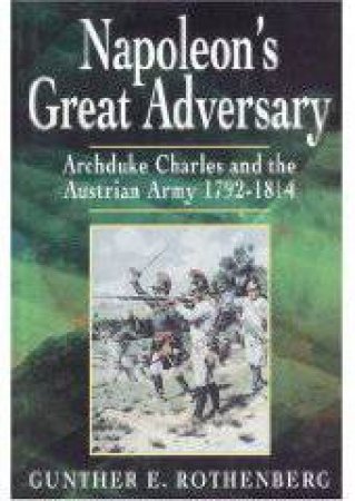 Napolean's Great Adversary by GUNTHER ROTHENBERG