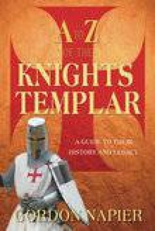 A to Z of the Knights Templar by Gordon Napier