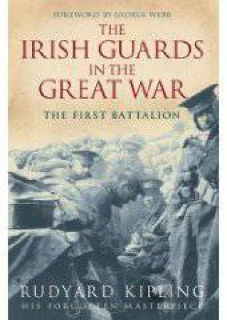 Irish Guards in the Great War: The First Battalion by Rudyard Kipling