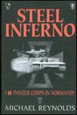 Steel Inferno: I SS Panzer Corps in Normandy by Michael Reynolds