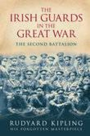 Irish Guards in the Great War: The Second Battalion by Rudyard Kipling