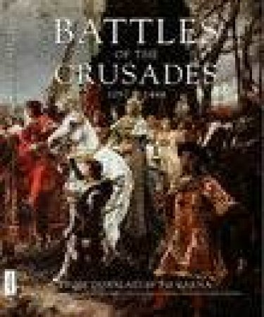 Battles Of The Crusades 1097-1444: From Dorylaeum to Varna by Kelly Devries