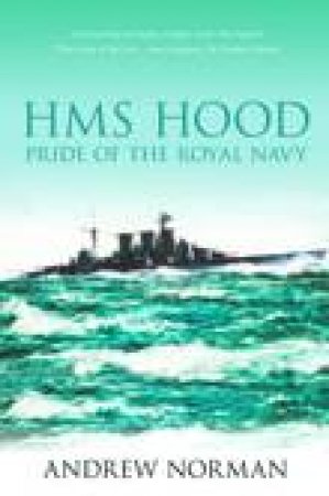 HMS Hood: Pride of the Royal Navy by Andrew Norman