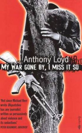 My War Gone By, I Miss It So by Anthony Loyd