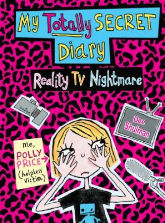 Polly Price's Totally Secret Diary: Reality TV Nightmare by Dee Shulman