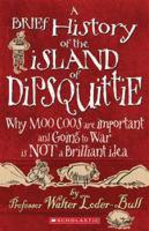 A Brief History Of The Island Of Dipsquittie by Professor Walter Loder-Bull