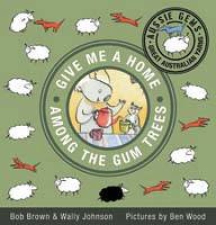 Aussie Gems: Give Me A Home Among The Gum Trees by Bob Brown & Wally Johnson