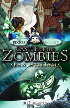 The Fixers #1: Castle of The Zombies by Sean Williams