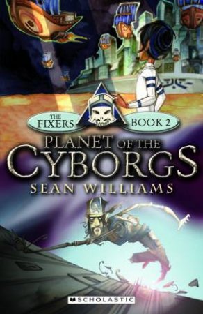 The Fixers #2: Planet of the Cyborgs by Sean Williams