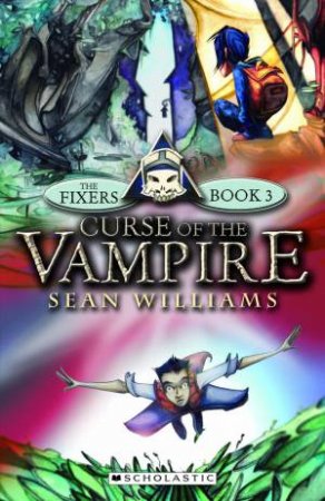 The Fixers #3: Curse of The Vampire by Sean Williams