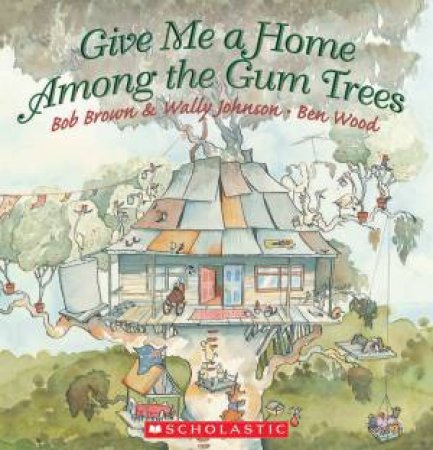 Give Me A Home Among the Gum Trees by Bob Brown