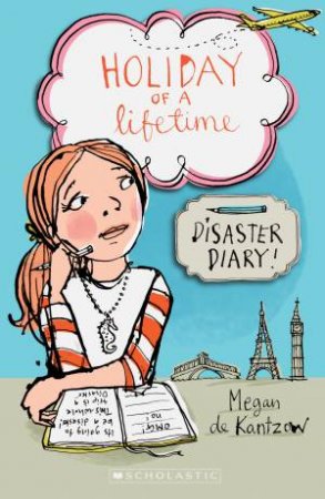 Holiday of a Lifetime: Disaster Diary by Kantzow,Megan De