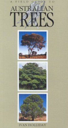 A Field Guide Australian Trees by Ivan Holiday