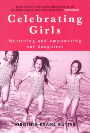 Celebrating Girls: Nurturing And Empowering Our Daughters by Virginia Beane Rutter