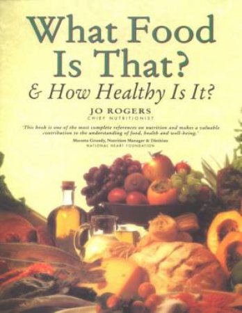 What Food Is That? & How Healthy Is It? by Jo Rogers