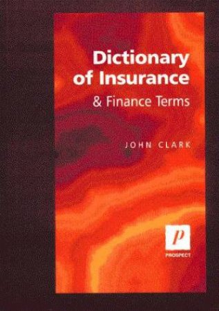 Dictionary Of Insurance & Finance Terms by John Clark