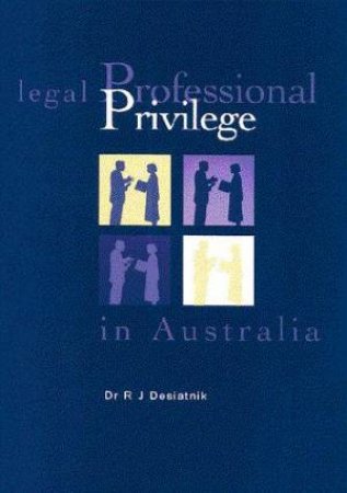 Legal Professional Privilege In Australia by Dr R J Desiatnik