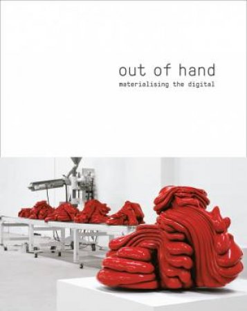 Out Of Hand: Materialising The Digital by Mathew Connell & Ronald T Labaco & Thomas Birtchnell