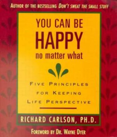 You Can Be Happy No Matter What by Richard Carlson