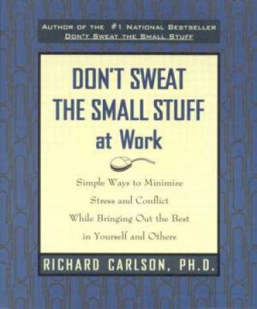 Don't Sweat The Small Stuff At Work by Richard Carlson