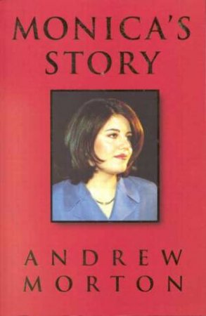 Monica's Story: Monica Lewinsky by Andrew Morton