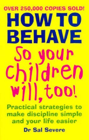 How To Behave So Your Children Will, Too! by Dr Sal Severe