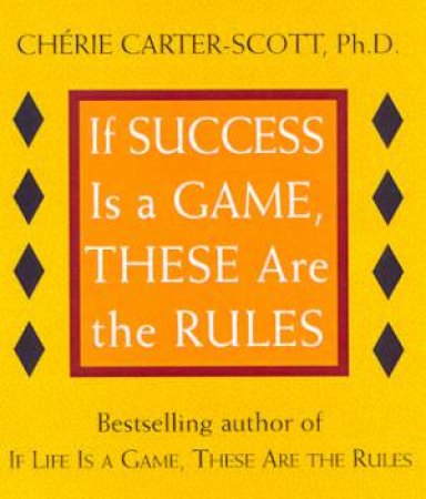 If Success Is A Game, These Are The Rules by Cherie Carter-Scott