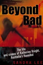 Beyond Bad The Life And Crimes Of Katherine Knight Australias Hannibal