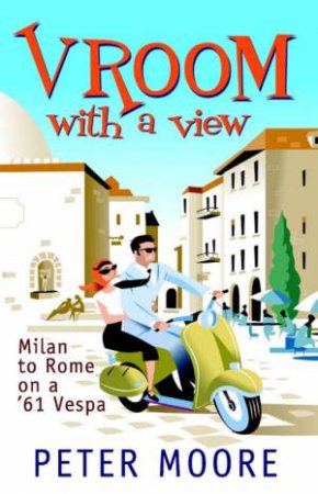 Vroom With A View: Milan To Rome On A '61 Vespa by Peter Moore