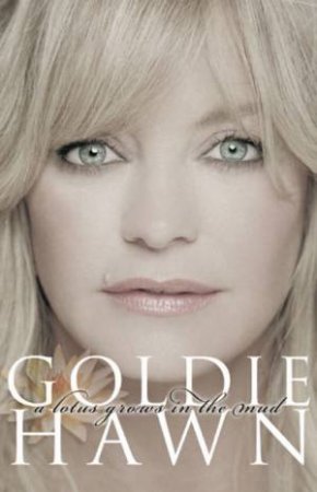 A Lotus Grows In The Mud by Goldie Hawn