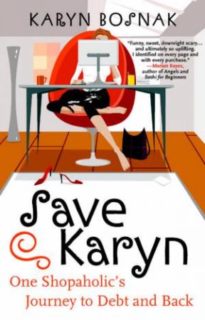 Save Karyn: One Shopaholic's Journey To Debt And Back by Karyn Bosnak