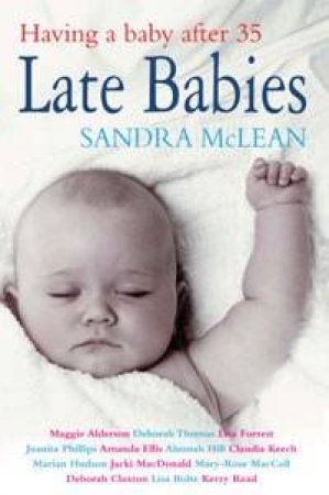 Late Babies: Having A Baby After 35 by Sandra McLean