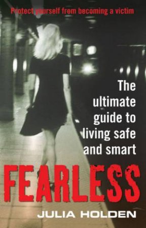 Fearless: The Ultimate Guide To Living Safe And Smart by Julia Holden