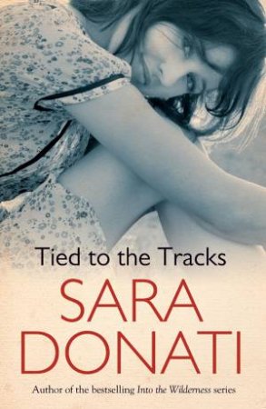 Tied To The Tracks by Sara Donati