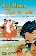 Too Much Tuscan Sun Confessions Of A Chianti Tour Guide