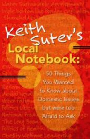 Keith Suter's Local Notebook: 50 Things You Wanted To Know About Domestic Issues But Were Too Afraid To Ask by Keith Suter