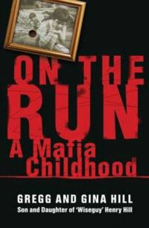 On The Run: A Mafia Childhood by Gregg Hill & Gina Hill