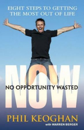 No Opportunity Wasted: Eight Steps To Getting The Most Out Of Life by Phil Keoghan