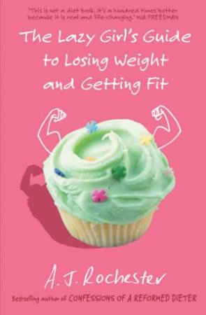 The Lazy Girl's Guide To Losing Weight And Getting Fit by A J Rochester