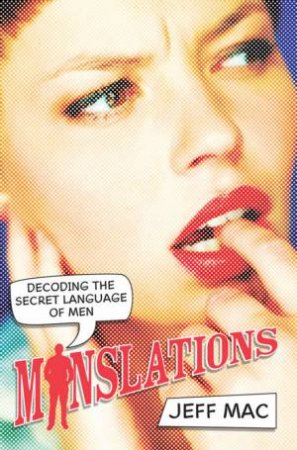 Manslations: Decoding the Secret Language of Men by Jeff Mac