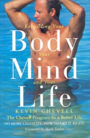 Rebuilding Your Body, Your Mind, And Your Life by Kevin Chevell