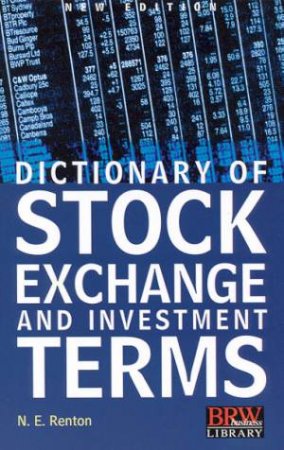 Dictionary Of Stock Exchange And Investment Terms by N E Renton