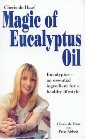 Magic Of Eucalyptus Oil by Cherie de Haas & Peter Abbott