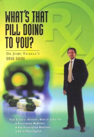 What's That Pill Doing To You? by Dr John Tickell