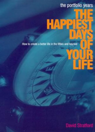 The Happiest Days Of Your Life: The Portfolio Years by David Stratford