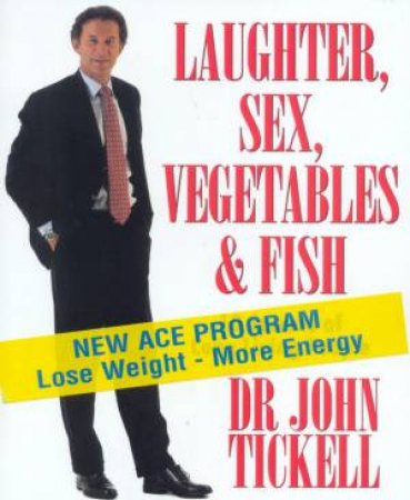 Laughter, Sex, Vegetables & Fish by Dr John Tickell