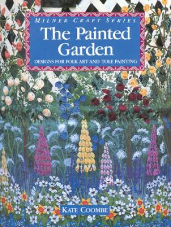 The Painted Garden: Designs for Folk Art And Tole Painting by Kate Coombe