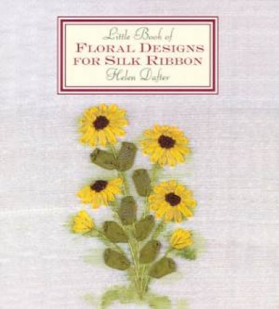 Little Book of Floral Designs for Silk Ribbon by Helen Dafter