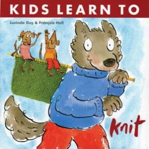 Kids Learn To Knit by Francois Hall & Lucinda Guy