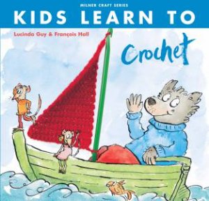 Kids Learn To Crochet by Lucinda Guy & Francois Hall